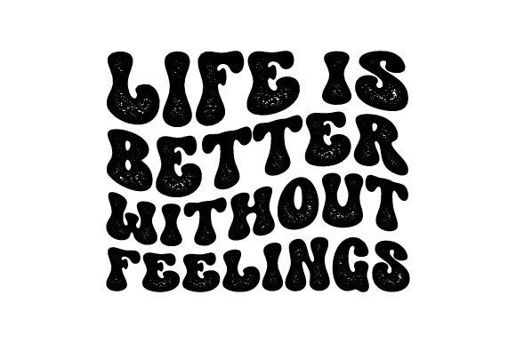 Life is Better Without Feelings SVG PNG Review